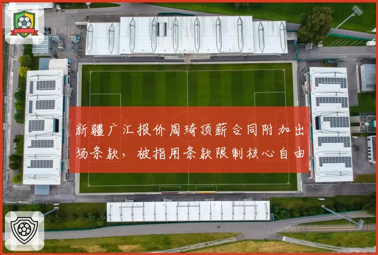 新疆广汇报价周琦顶薪合同附加出场条款，被指用条款限制核心自由