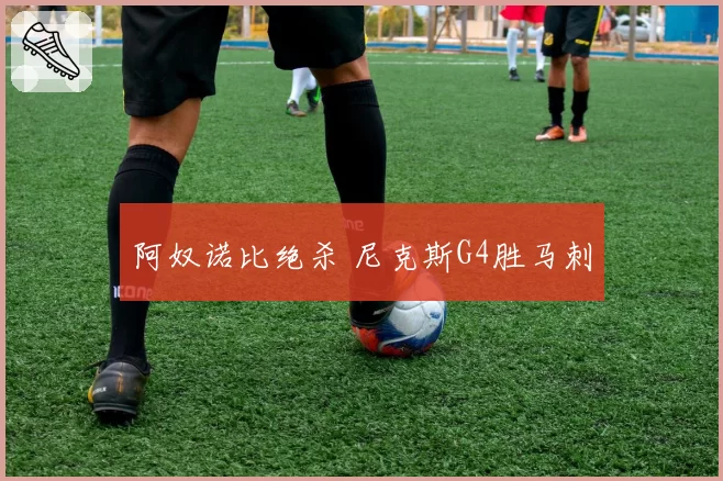阿奴诺比绝杀 尼克斯G4胜马刺
