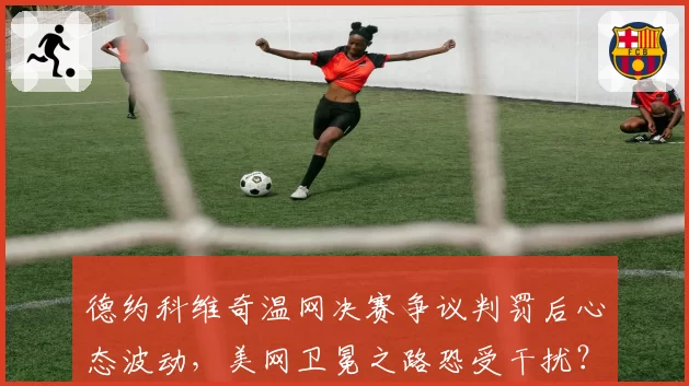 德约科维奇温网决赛争议判罚后心态波动，美网卫冕之路恐受干扰？